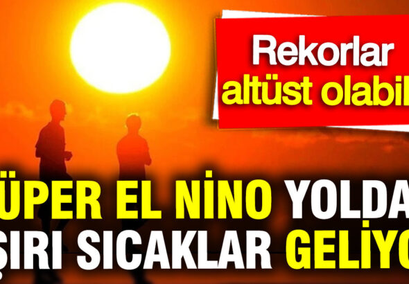 super-el-nino-yolda-asiri-sicaklar-geliyor-rekorlar-altust-olabilir-VNjBniDE