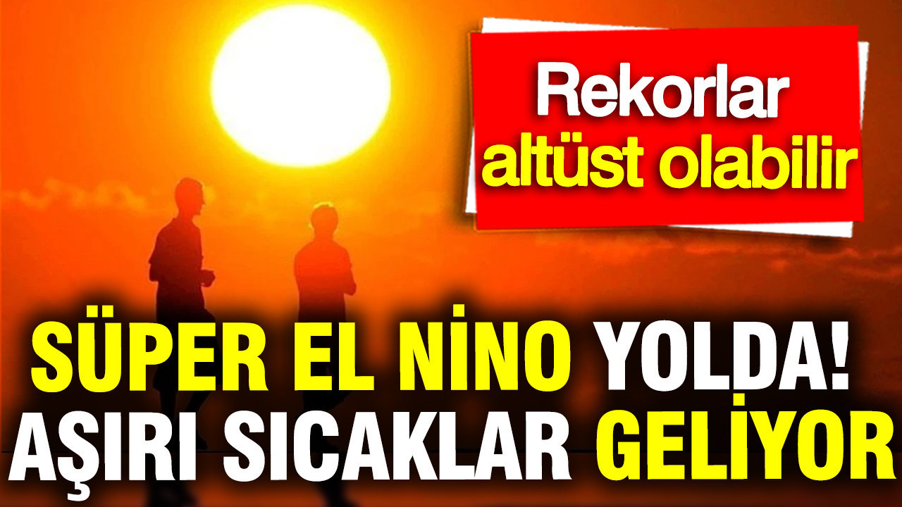 super-el-nino-yolda-asiri-sicaklar-geliyor-rekorlar-altust-olabilir-VNjBniDE
