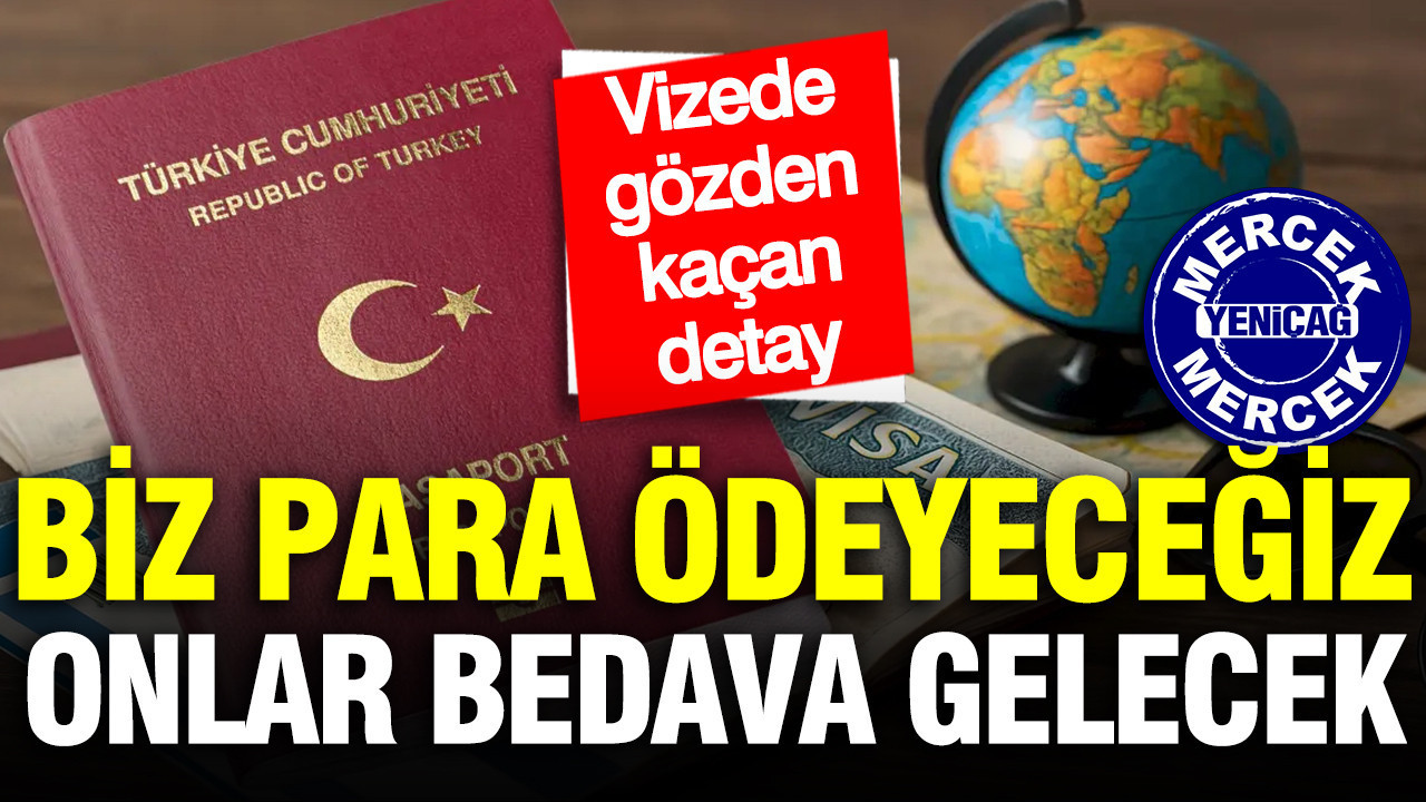 Biz para ödeyeceğiz, onlar bedava gelecek: Vizede gözden kaçan detay